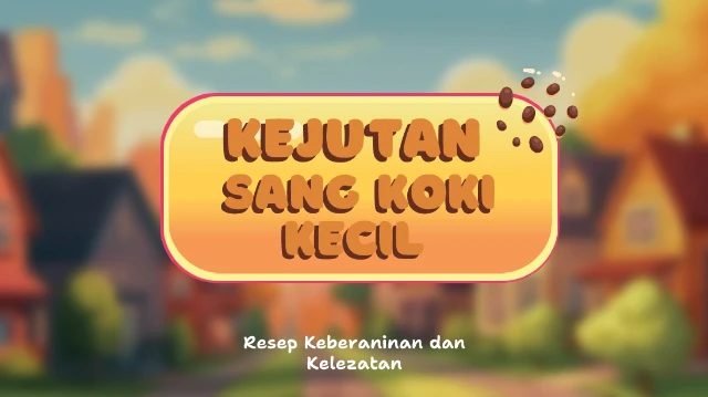 Kejutan Sang Koki Kecil - Resep Keberanian dan Kelezatan